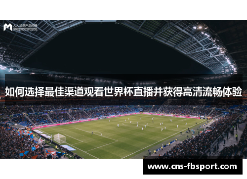 如何选择最佳渠道观看世界杯直播并获得高清流畅体验 如何选择最佳渠道观看世界杯直播并获得高清流畅体验