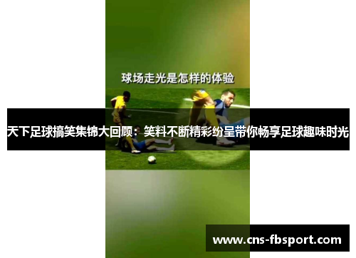 天下足球搞笑集锦大回顾:笑料不断精彩纷呈带你畅享足球趣味时光 天下足球搞笑集锦大回顾:笑料不断精彩纷呈带你畅享足球趣味时光