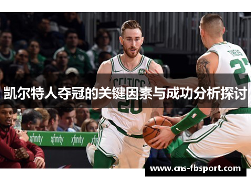凯尔特人夺冠的关键因素与成功分析探讨 凯尔特人夺冠的关键因素与成功分析探讨