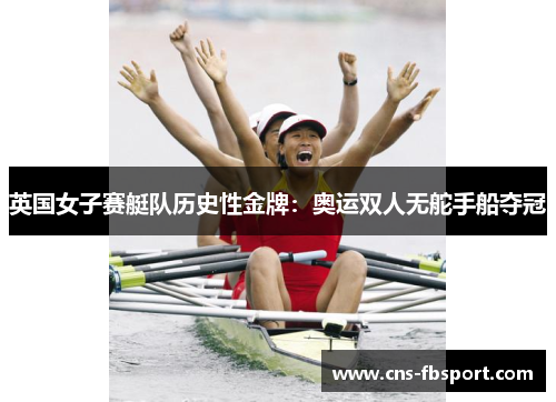 英国女子赛艇队历史性金牌:奥运双人无舵手船夺冠 英国女子赛艇队历史性金牌:奥运双人无舵手船夺冠