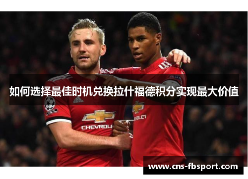 如何选择最佳时机兑换拉什福德积分实现最大价值