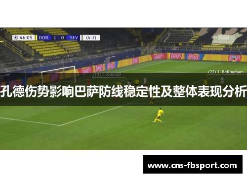 孔德伤势影响巴萨防线稳定性及整体表现分析 孔德伤势影响巴萨防线稳定性及整体表现分析