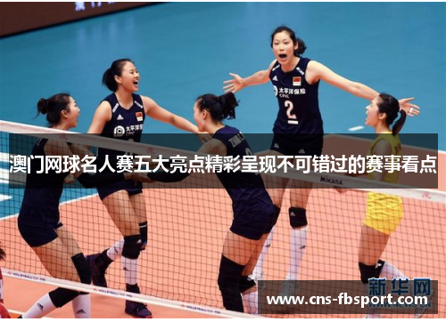 澳门网球名人赛五大亮点精彩呈现不可错过的赛事看点