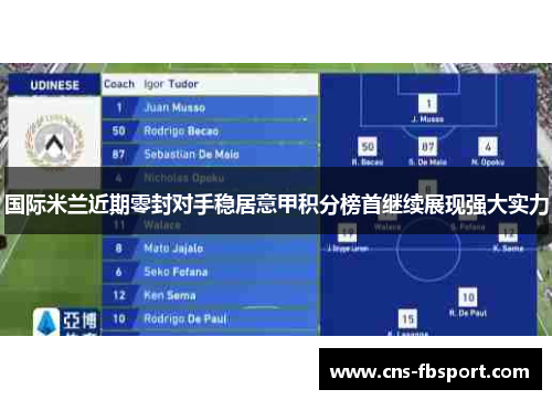 国际米兰近期零封对手稳居意甲积分榜首继续展现强大实力